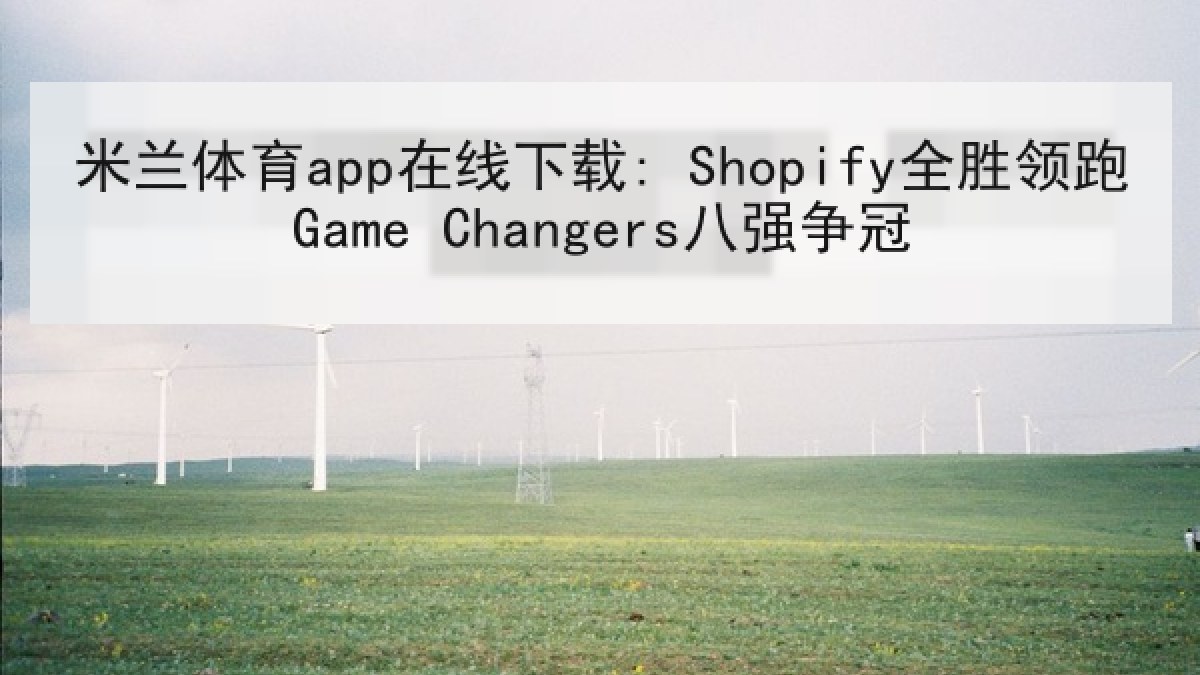 米兰体育app在线下载: Shopify全胜领跑Game Changers八强争冠 米兰体育app在线下载: Shopify全胜领跑Game Changers八强争冠