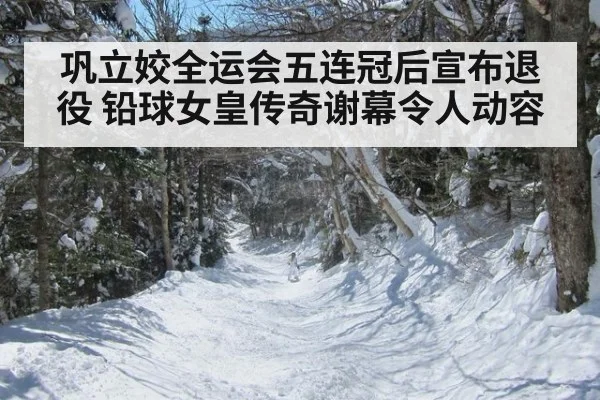 巩立姣全运会五连冠后宣布退役 铅球女皇传奇谢幕令人动容